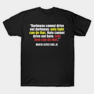 Black History, MLKJ Quote, Darkness Cannot Drive out darkness, Black History Month T-Shirt